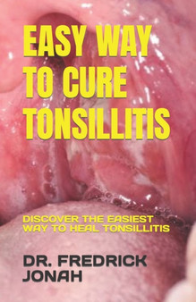 Easy Way to Cure Tonsillitis : Discover the Easiest Way to Heal Tonsillitis