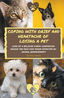 Coping With Grief And Heartache Of Losing A Pet : Loss Of A Beloved Furry Companion: Easing The Pain For Those Affected By Animal Bereavement Coping With Grief And Heartache Of Losing A Pet : Loss Of A Beloved Furry Companion: Easing The Pain For Those Affected By Animal Bereavement