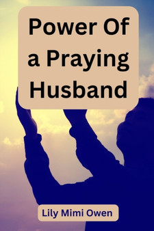 Power Of a Praying Husband : A Guide to Building a Stronger Marriage Through Prayer
