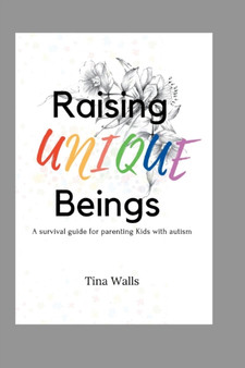 Raising Unique Beings : A survival guide for parenting Kids with autism