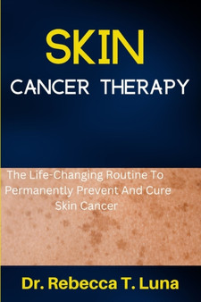 Skin Cancer Therapy : The Life-Changing Routine To Permanently Prevent And Cure Skin Cancer