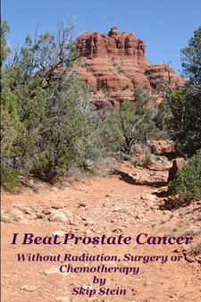 I Beat Prostate Cancer : Without Radiation, Surgery or Chemotherapy