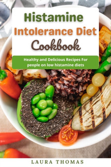 Histamine Intolerance Diet Cookbook : Healthy and delicious recipes for people on low histamine diets