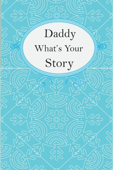 Daddy What's Your Story : Daddy's Fill In And Give Back Guided Questions Journal