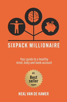Sixpack Millionaire : Your guide to a healthy mind, body, and bank account