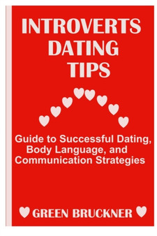 Introverts Dating Tips : Guide to Successful Dating, Body Language and Communication Strategies