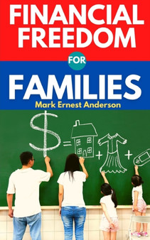 Financial Freedom for Families : A Guide for Moms and Dads to Budgeting and Investing. Create Wealth and Gain Financial Independence for You and Your Family to live a happy and meaningful life.
