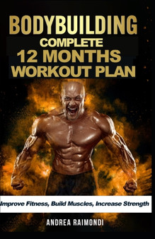 Complete 12 Month Workout Plan : Improve Fitness, Build Muscles, Increase Strenght