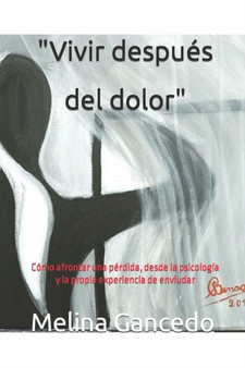 Duelo : Vivir despues del dolor: Como afrontar una perdida, desde la psicologia y la propia experiencia de enviudar