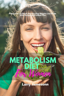 Metabolism Diet For Women : A Beginner's 4-Week Step-by-Step Weight Loss Guide With Recipes and a Meal Plan
