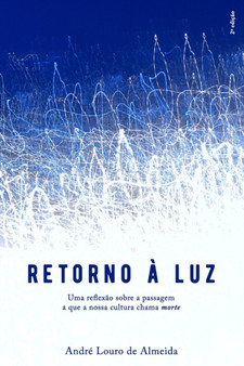 Retorno a Luz : Uma reflexao sobre a passagem a que a nossa cultura chama morte