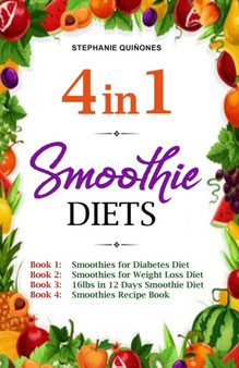 Smoothie Diets : 4 in 1: Smoothies for Diabetes Diet, Smoothies for Weight Loss Diet, 16lbs in 12 Days Smoothie Diet, and Smoothies Recipe Book
