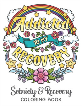 Addicted To My Recovery - Sobriety & Recovery Coloring Book : Alcohol, Narcotics Addiction Recovery Affirmation Slogans and Quotes Coloring Pages for Adult