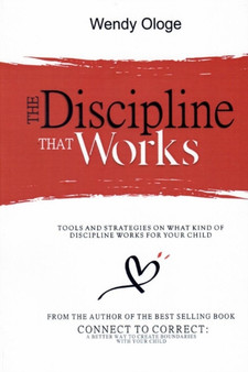 The Discipline That Works : Tools And Strategies On What Kind Of Discipline Works For Your Child