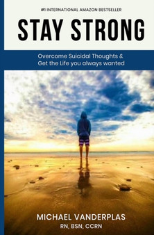 Stay Strong : Overcome Suicidal Thoughts & Live the Life You Always Wanted