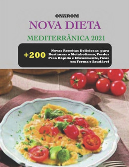 Nova Dieta Mediterranica 2021 : + 200 Novas Receitas Deliciosas para Restaurar o Metabolismo, Perder Peso Rapida e Eficazmente, Ficar em Forma e Saudavel