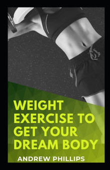 Weight Exercise To Get Your Dream Body : Easy Ways To Build Your Dream Body