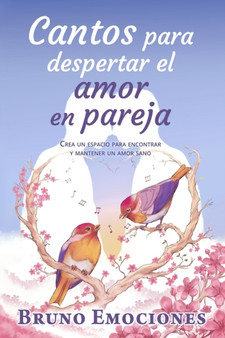 Cantos para despertar el amor en pareja : Crea un espacio para cultivar y mantener un amor sano.