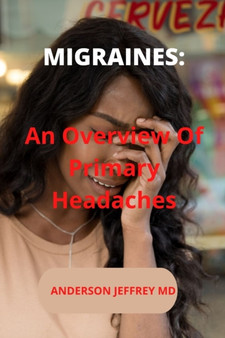 Migraines : An Overview Of Primary Headaches