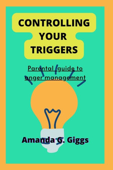 Controlling your triggers : Parental guide to anger management