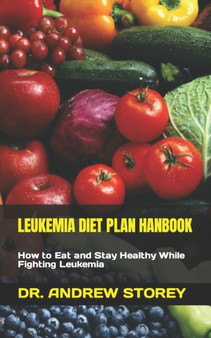 Leukemia Diet Plan Hanbook : How to Eat and Stay Healthy While Fighting Leukemia