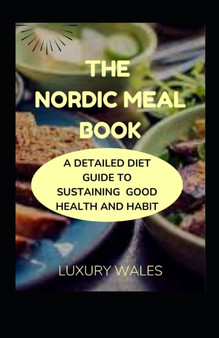 The Nordic Meal Book : A Detailed Diet Guide To Sustaining Good Health And Habit