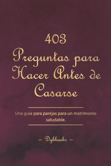 403 Preguntas para Hacer Antes de Casarse : Una guia para parejas para un matrimonio saludable.