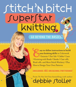 Stitch 'n Bitch Superstar Knitting : Go Beyond the Basics by Debbie Stoller - Paperback