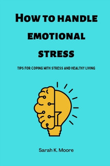 How to handle emotional stress : Tips for coping with stress and healthy living