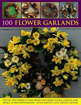 100 Flower Garlands : Step-by-Step Projects for Fresh and Dried Floral Circles and Swags, in 800 Photographs by Fiona Barnett - Paperback