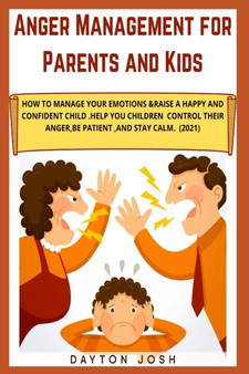 Anger Management for Parents and Kids : How to Manage Your Emotions & Raise a Happy and Confident Child. Help your Children Control their Anger, be Patient, and Stay Calm. (2021)