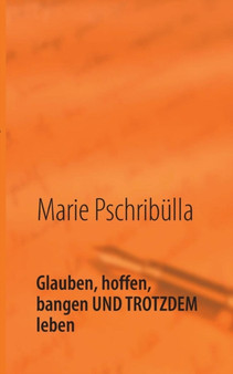 Glauben, Hoffen, Bangen Und Trotzdem Leben