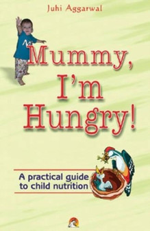 Mummy, I'm Hungry! : A Practical Guide to Child Nutrition