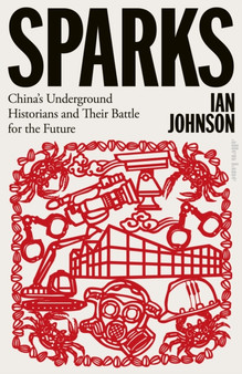 Sparks : China's Underground Historians and Their Battle for the Future