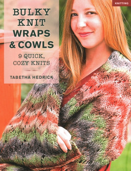 Bulky Knit Wraps & Cowls : 9 Quick, Cozy Knits by Tabetha Hedrick - Paperback
