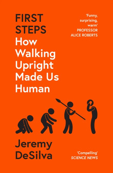 First Steps : How Walking Upright Made Us Human