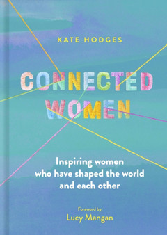 Connected Women : Inspiring women who have shaped the world and each other