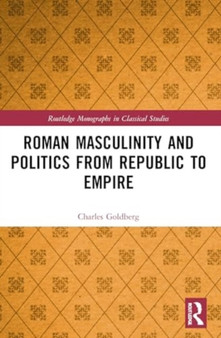 Roman Masculinity and Politics from Republic to Empire