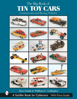 The Big Book of Tin Toy Cars: Commercial and Racing Vehicles : Commercial and Racing Vehicles by Ron Smith - Hardback