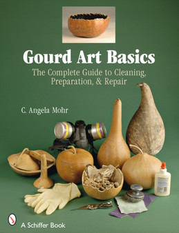 Gourd Art Basics : The Complete Guide to Cleaning, Preparation and Repair by Angela Mohr - Paperback