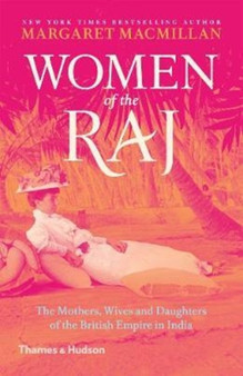 Women of the Raj : The Mothers, Wives and Daughters of the British Empire in India