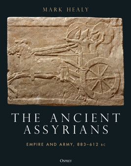 The Ancient Assyrians : Empire and Army, 883???612 BC