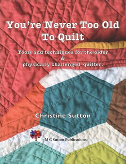 You're Never Too Old To Quilt by Christine Sutton - Paperback