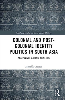 Colonial and Post-Colonial Identity Politics in South Asia : Zaat/Caste Among Muslims