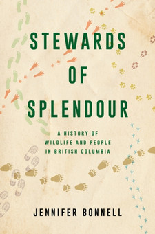 Stewards of Splendour : A History of Wildlife and People in British Columbia