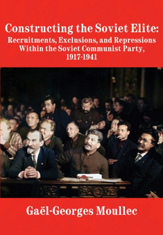 Constructing the Soviet Elite : Recruitments, Exclusions, and Repressions Within the Soviet Communist Party, 1917-1941