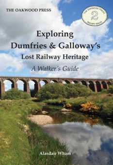 Exploring Dumfries & Galloway's Lost Railway Heritage : A Walker's Guide