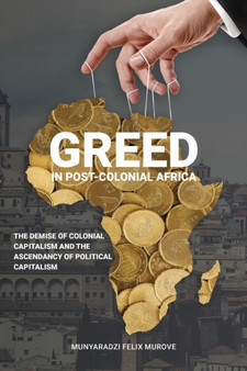 Greed in post colonial Africa : The demise of colonial capitalism and the ascendancy of political capitalism