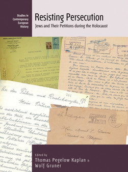Resisting Persecution : Jews and Their Petitions during the Holocaust