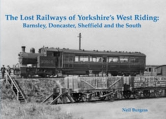 The Lost Railways of Yorkshire's West Riding : Barnsley, Doncaster, Sheffield and the South